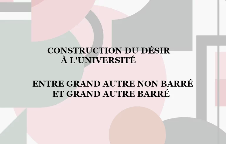 Lire la suite à propos de l’article Construction du désir à l’Université entre grand Autre non barré et grand Autre barré