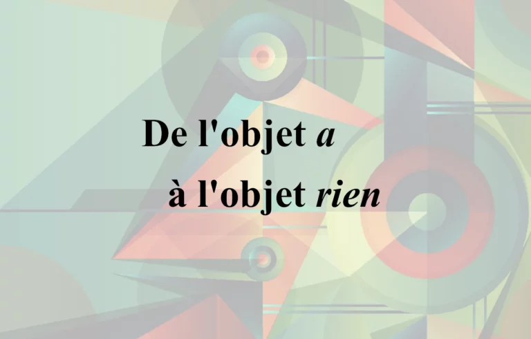 Lire la suite à propos de l’article De l’objet a à l’objet rien