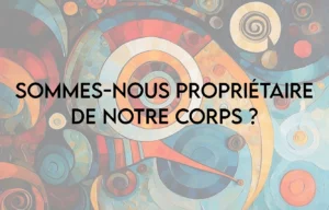 Sommes-nous propriétaire de notre corps